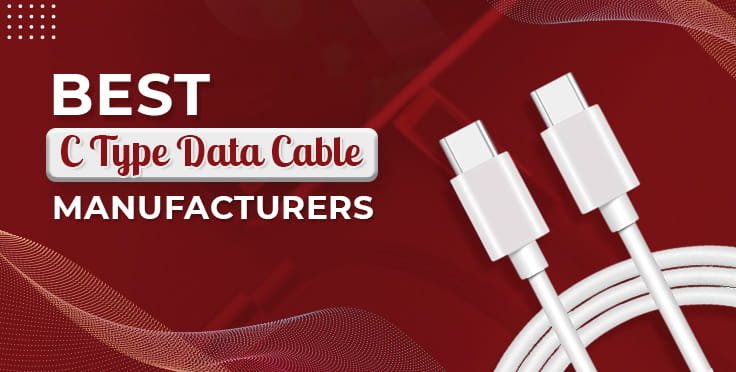Best C Type Data Cable Manufacturers for Fast Charging