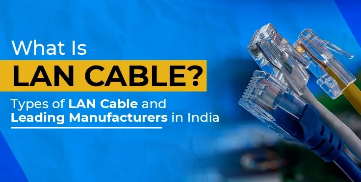 What Is LAN Cable? Types of LAN Cable and Leading Manufacturers in India