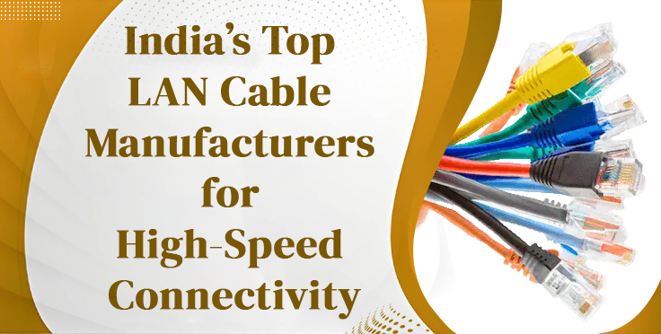 India’s Top LAN Cable Manufacturers for High-Speed Connectivity